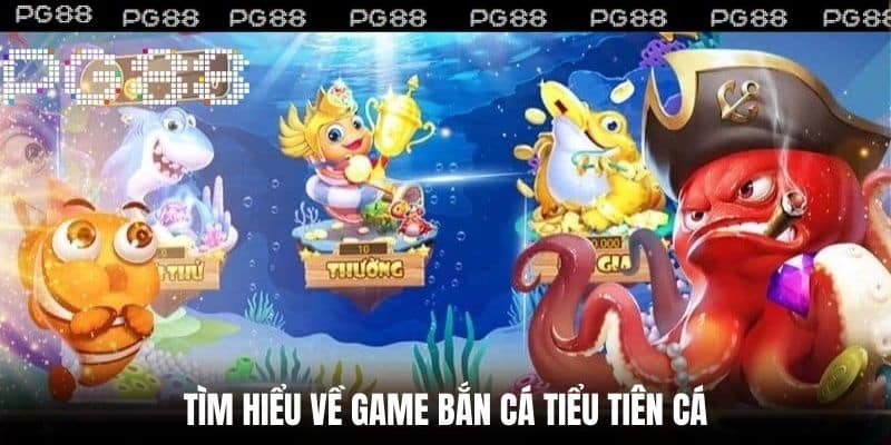 Tìm Hiểu Về Game Bắn Cá Tiểu Tiên Cá