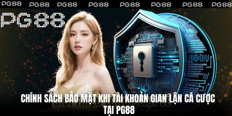 Chính sách bảo mật khi tài khoản gian lận cá cược tại PG88