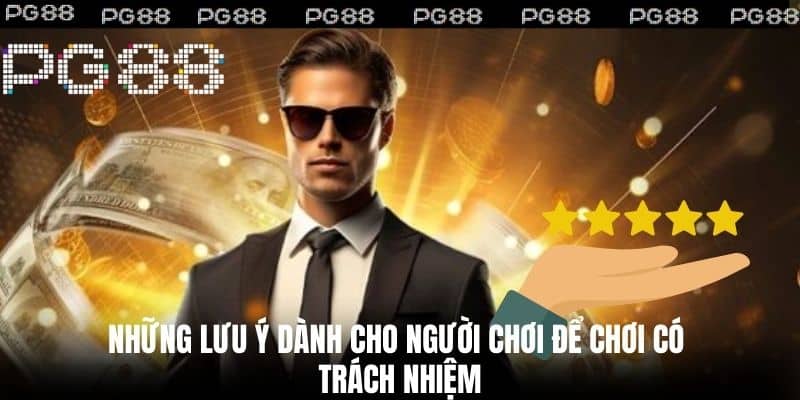 Những lưu ý dành cho người chơi để chơi có trách nhiệm