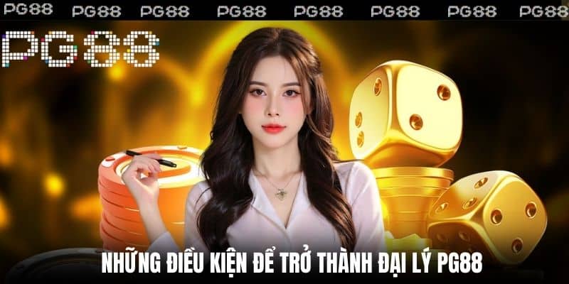 Những điều kiện để trở thành Đại Lý PG88