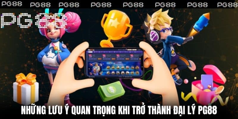 Những lưu ý quan trọng khi trở thành đại lý PG88