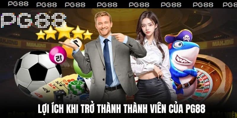 Lợi Ích Khi Trở Thành Thành Viên Của PG88