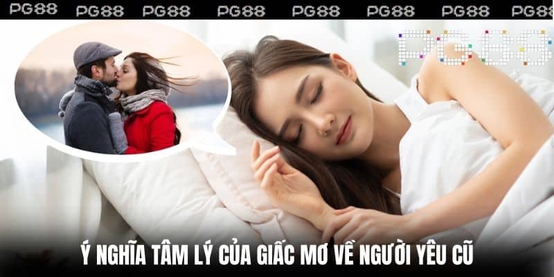 Ý Nghĩa Tâm Lý Của Giấc Mơ Về Người Yêu Cũ