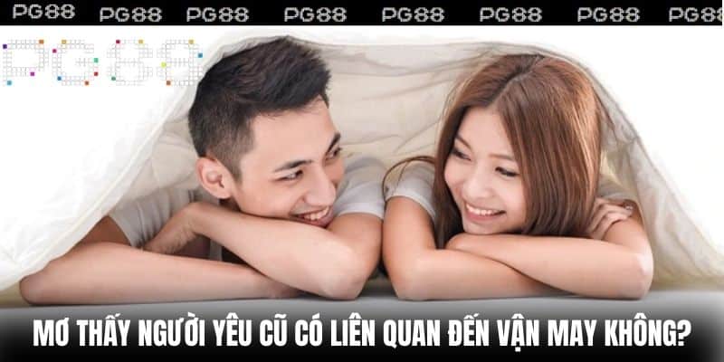 Mơ Thấy Người Yêu Cũ Có Liên Quan Đến Vận May Không?