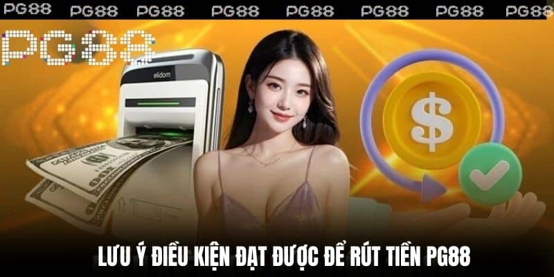 Lưu ý điều kiện đạt được để Rút Tiền PG88