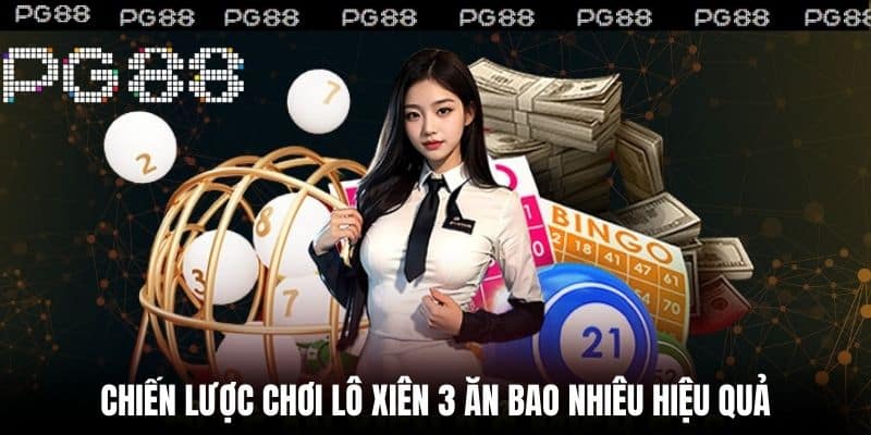 Chiến Lược Chơi Lô Xiên 3 Ăn Bao Nhiêu Hiệu Quả